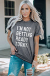 I'M NOT GETTING READY TODAY Graphic Tee - Nikki and Co Boutique